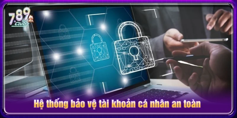 Hệ thống bảo vệ tài khoản cá nhân an toàn Hệ thống bảo vệ tài khoản cá nhân an toàn
