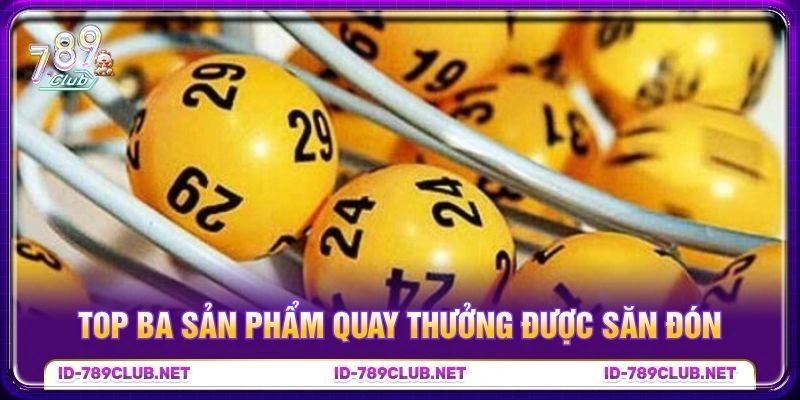 Top ba sản phẩm quay thưởng được săn đón Top ba sản phẩm quay thưởng được săn đón